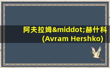 阿夫拉姆·赫什科(Avram Hershko)博士